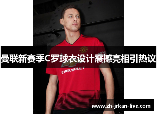 曼联新赛季C罗球衣设计震撼亮相引热议